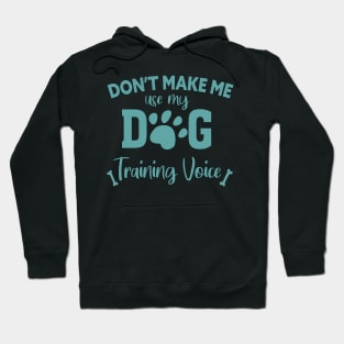 DON'T MAKE ME USE MY DOG TRAINING VOICE Hoodie